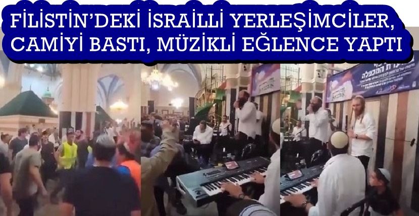 YAHUDİ’LER, CAMİYİ BASTI, MÜZİKLİ EĞLENCE YAPTI