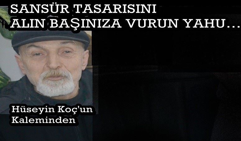 SANSÜR TASARISINI ALIN BAŞINIZA VURUN YAHU…