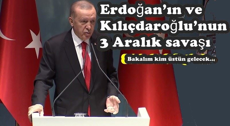 Erdoğan’ın ve Kılıçdaroğlu’nun 3 Aralık savaşı