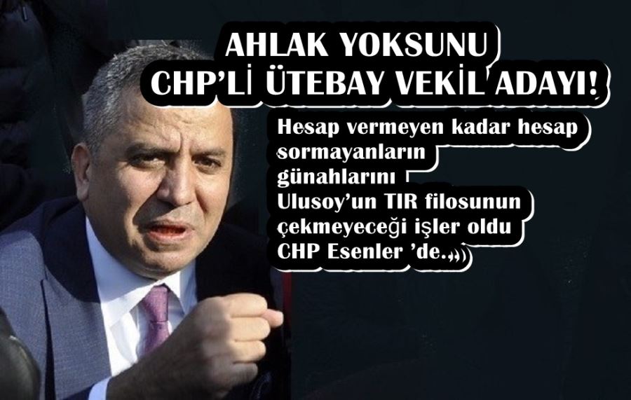 AHLAK YOKSUNU CHP’Lİ ÜTEBAY VEKİL ADAYI! 