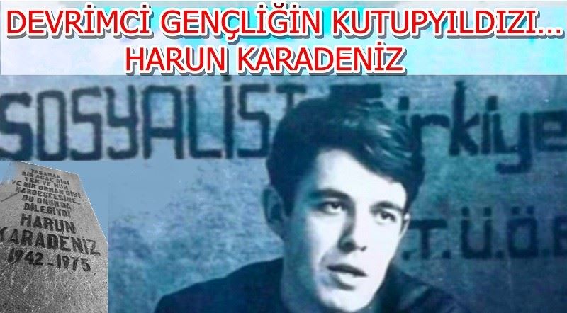 DEVRİMCİ GENÇLİĞİN KUTUPYILDIZI… HARUN KARADENİZ