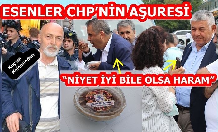 ESENLER CHP’NİN AŞURESİ “NİYET İYİ BİLE OLSA HARAM”