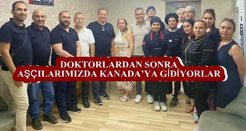 DOKTORLARDAN SONRA AŞÇILARIMIZDA KANADA’YA GİDİYORLAR 