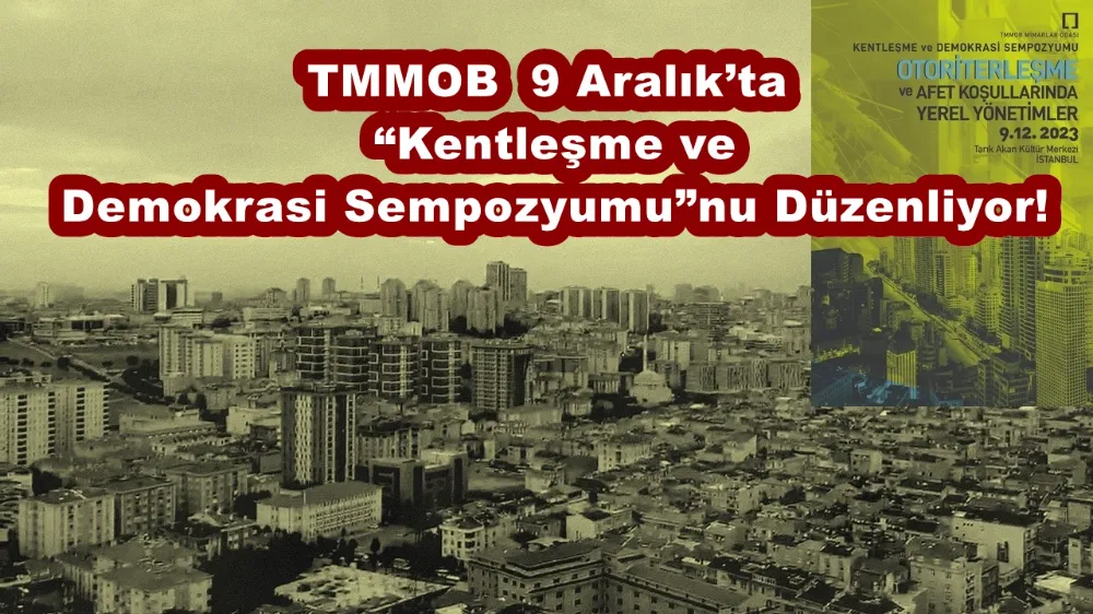 TMMOB  9 Aralık’ta “Kentleşme ve Demokrasi Sempozyumu”nu Düzenliyor!