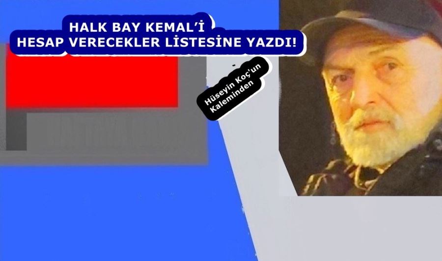 HALK BAY KEMAL’İ HESAP VERECEKLER LİSTESİNE YAZDI!