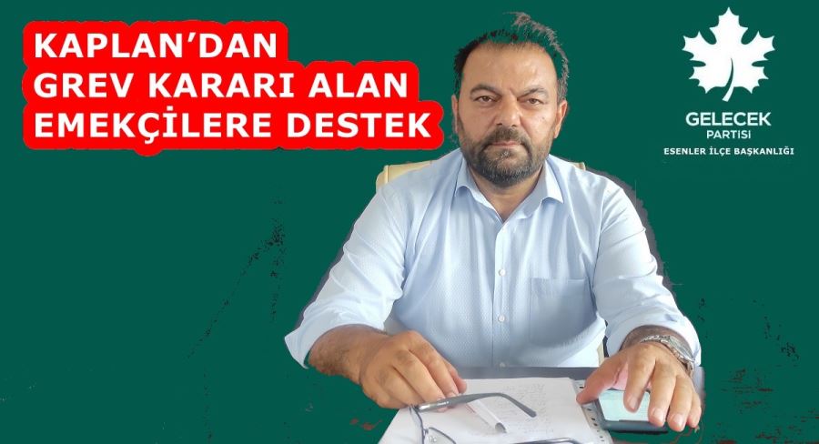 KAPLAN’DAN GREV KARARI ALAN EMEKÇİLERE DESTEK