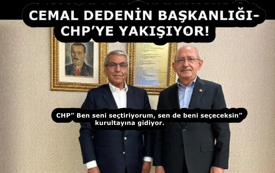 CEMAL DEDENİN BAŞKANLIĞI- CHP’YE YAKIŞIYOR! 