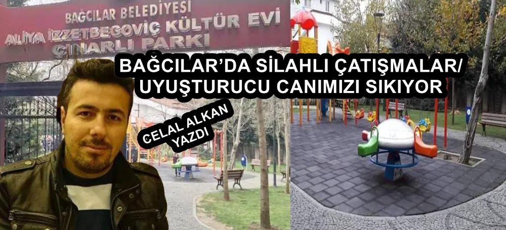 BAĞCILAR’DA SİLAHLI ÇATIŞMALAR/ UYUŞTURUCU CANIMIZI SIKIYOR