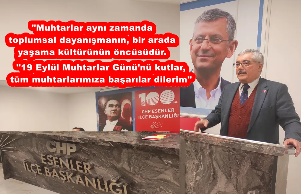 CHP Esenler İlçe Başkanı Cemal Kaya muhtarlar gününü kutladı 