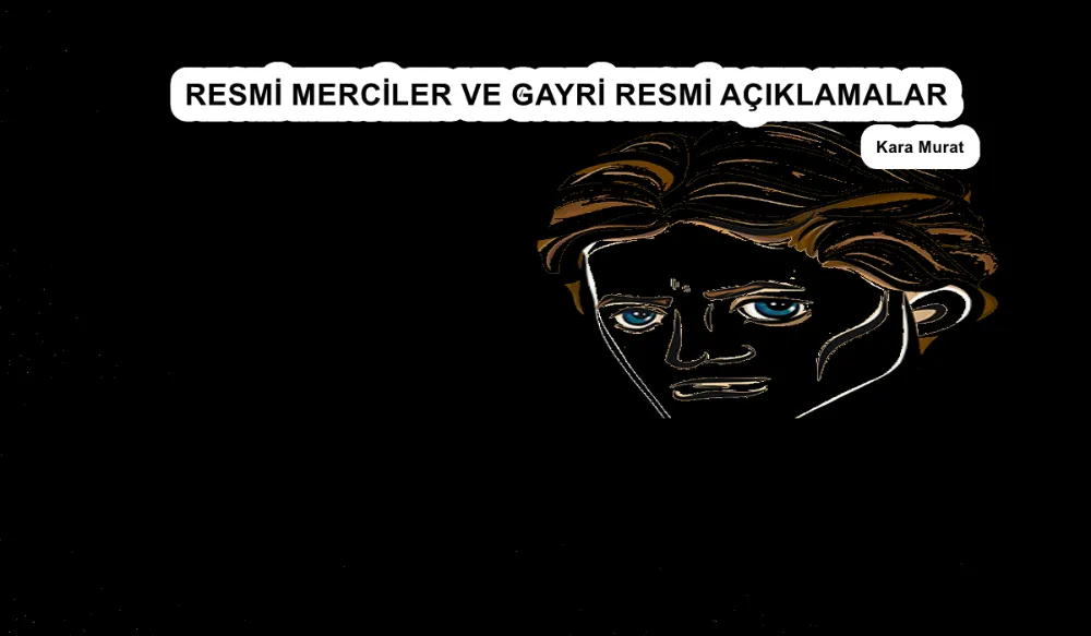 RESMİ MERCİLER VE GAYRİ RESMİ AÇIKLAMALAR