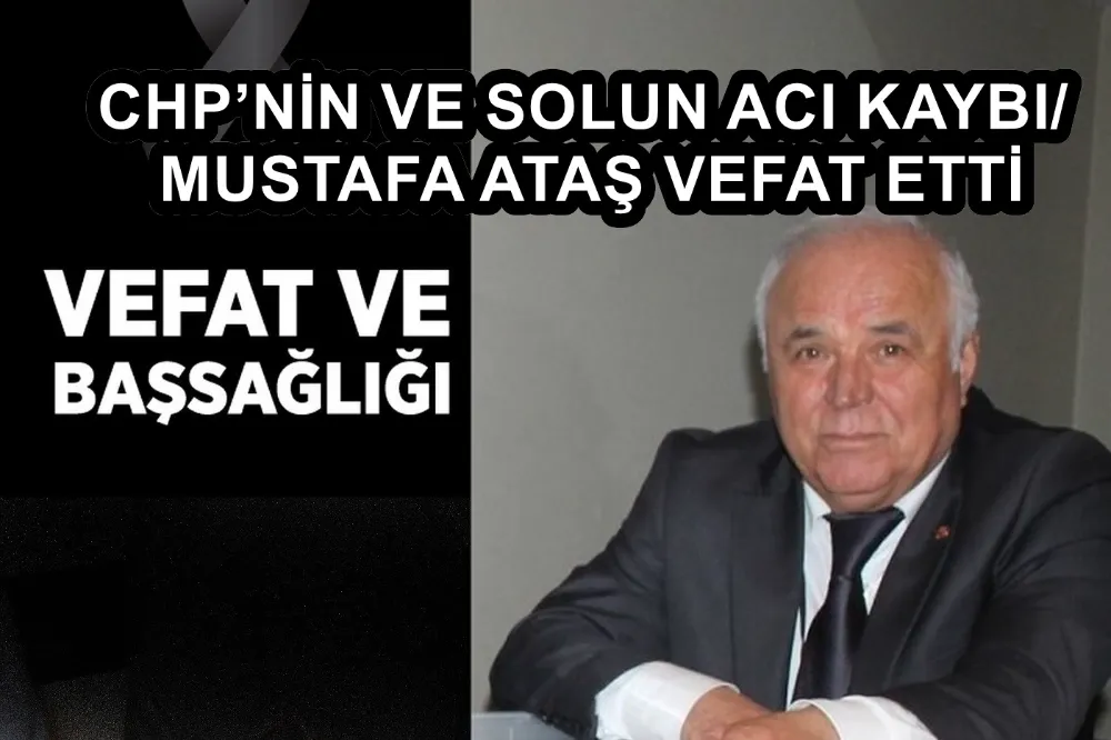 CHP’NİN VE SOLUN ACI KAYBI/ MUSTAFA ATAŞ VEFAT ETTİ