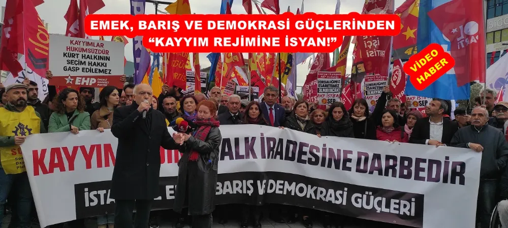 EMEK, BARIŞ VE DEMOKRASİ GÜÇLERİNDEN “KAYYIM REJİMİNE İSYAN!”