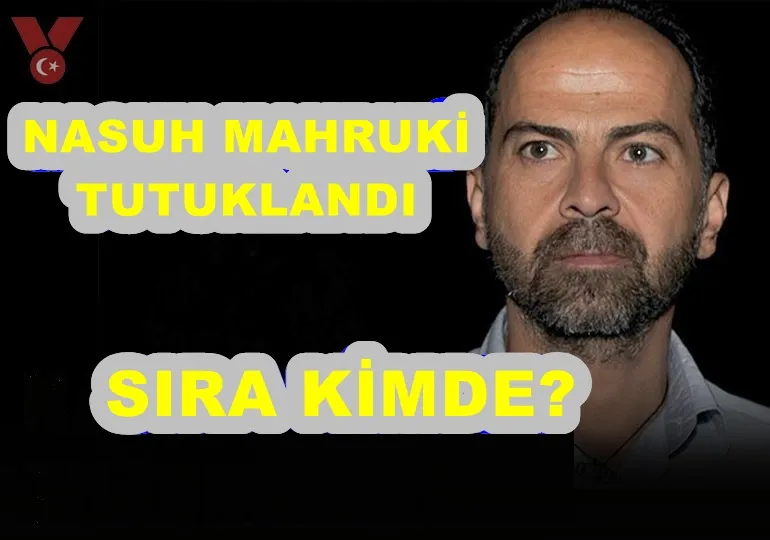 NASUH MAHRUKİ TUTUKLANDI- SIRA KİMDE?