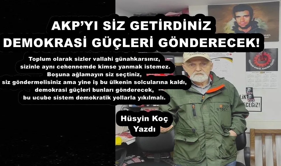 AKP’YI SİZ GETİRDİNİZ DEMOKRASİ GÜÇLERİ GÖNDERECEK!