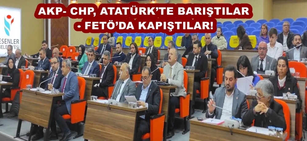 AKP- CHP, ATATÜRK’TE BARIŞTILAR - FETÖ’DA KAPIŞTILAR! 