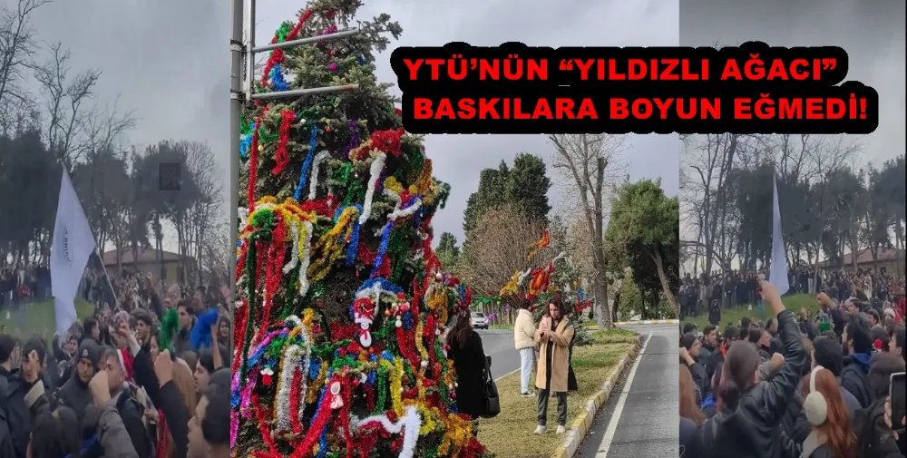 YTÜ’NÜN “YILDIZLI AĞACI” BASKILARA BOYUN EĞMEDİ!