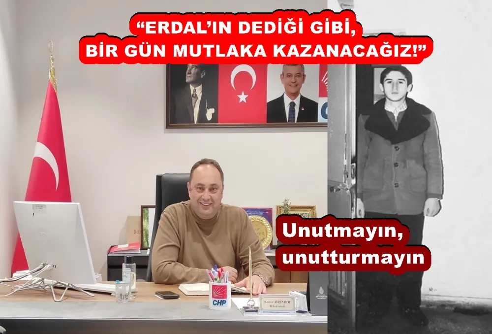 “ERDAL’IN DEDİĞİ GİBİ, BİR GÜN MUTLAKA KAZANACAĞIZ!”