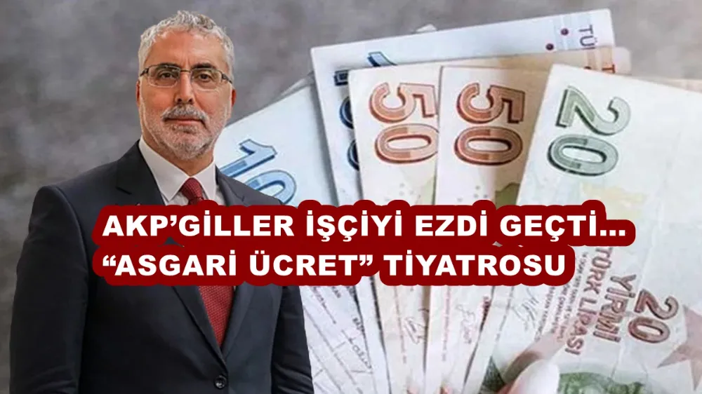 AKP’GİLLER İŞÇİYİ EZDİ GEÇTİ…“ASGARİ ÜCRET” TİYATROSU