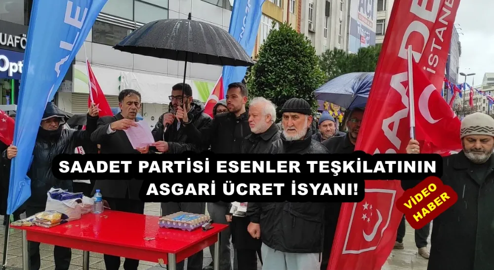 SAADET PARTİSİ ESENLER TEŞKİLATININ ASGARİ ÜCRET İSYANI!