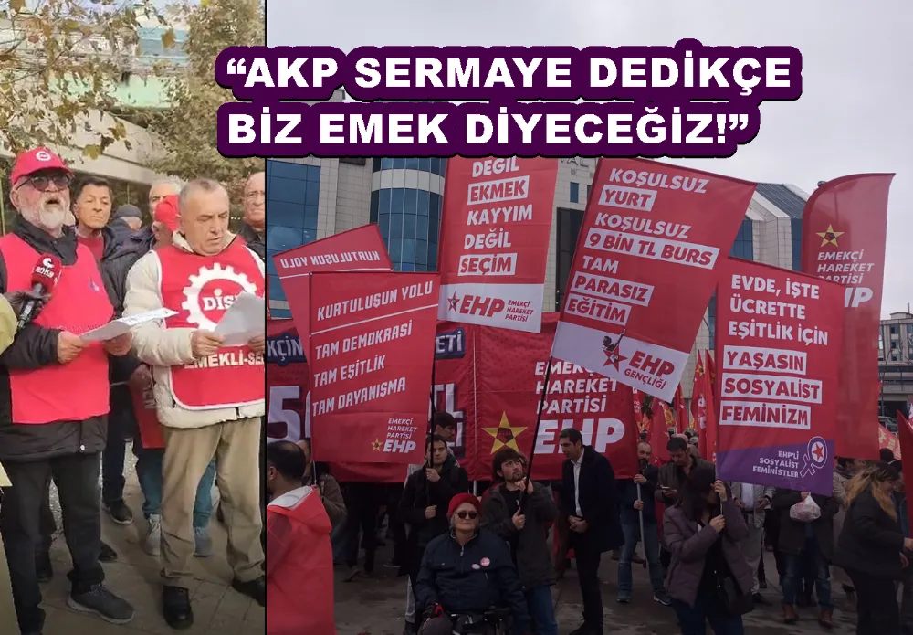 “AKP SERMAYE DEDİKÇE BİZ EMEK DİYECEĞİZ!” 