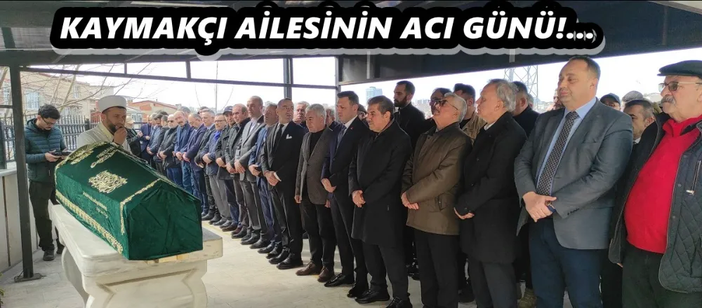 KAYMAKÇI AİLESİNİN ACI GÜNÜ!..