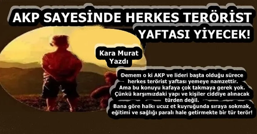 AKP SAYESİNDE HERKES TERÖRİST YAFTASI YİYECEK! 