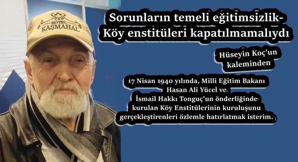 SORUNLARIN TEMELİ EĞİTİMSİZLİK- KÖY ENSTİTÜLERİ KAPATILMAMALIYDI 