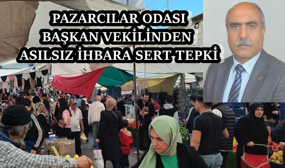 PAZARCILAR ODASI BAŞKAN VEKİLİNDEN ASILSIZ İHBARA SERT TEPKİ 