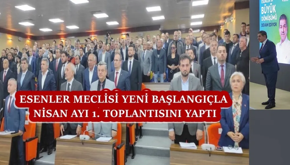 ESENLER MECLİSİ YENİ BAŞLANGIÇLA NİSAN AYI 1. TOPLANTISINI YAPTI