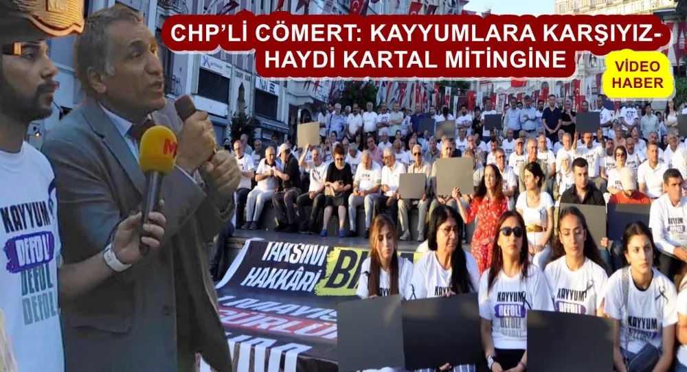 CHP’Lİ CÖMERT: KAYYUMLARA KARŞIYIZ- HAYDİ KARTAL MİTİNGİNE   