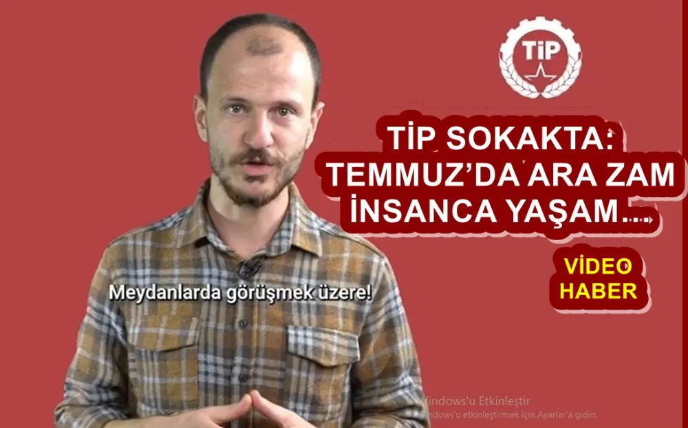 TİP SOKAKTA: TEMMUZ’DA ARA ZAM İNSANCA YAŞAM…