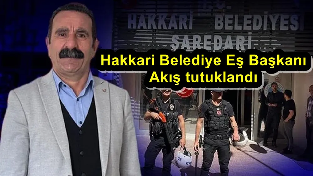 Hakkari Belediye Eş Başkanı Akış tutuklandı