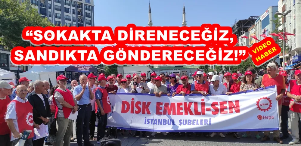 ESENLER/ DİSK- EMEKLİ SEN  “SOKAKTA DİRENECEĞİZ, SANDIKTA GÖNDERECEĞİZ!” 