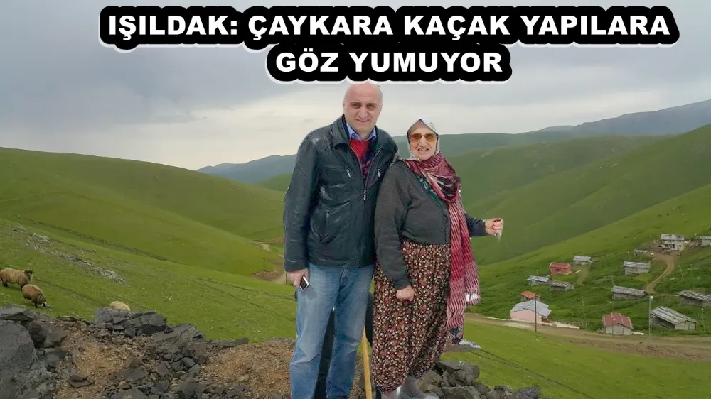 IŞILDAK: ÇAYKARA KAÇAK YAPILARA GÖZ YUMUYOR