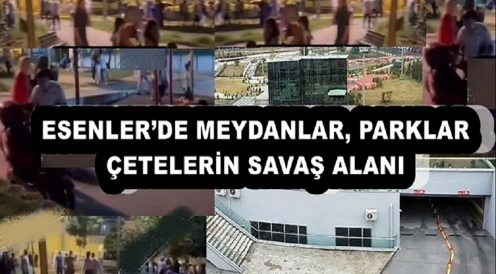 ESENLER’DE MEYDANLAR, PARKLAR ÇETELERİN SAVAŞ ALANI