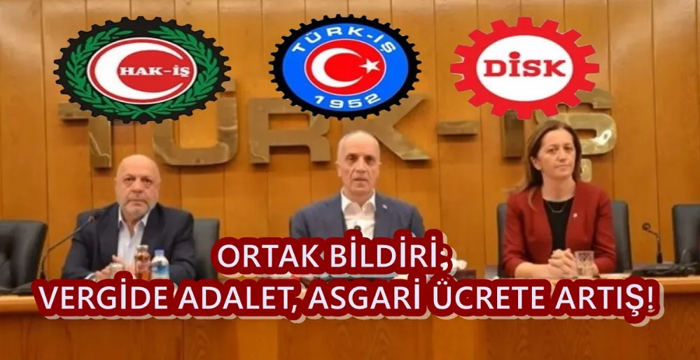 KRİZ BİRLEŞTİRDİ, ORTAK BİLDİRİ: VERGİDE ADALET, ASGARİ ÜCRETE ARTIŞ!