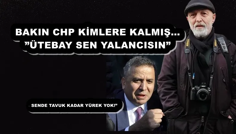 BAKIN CHP KİMLERE KALMIŞ…”ÜTEBAY SEN YALANCISIN”