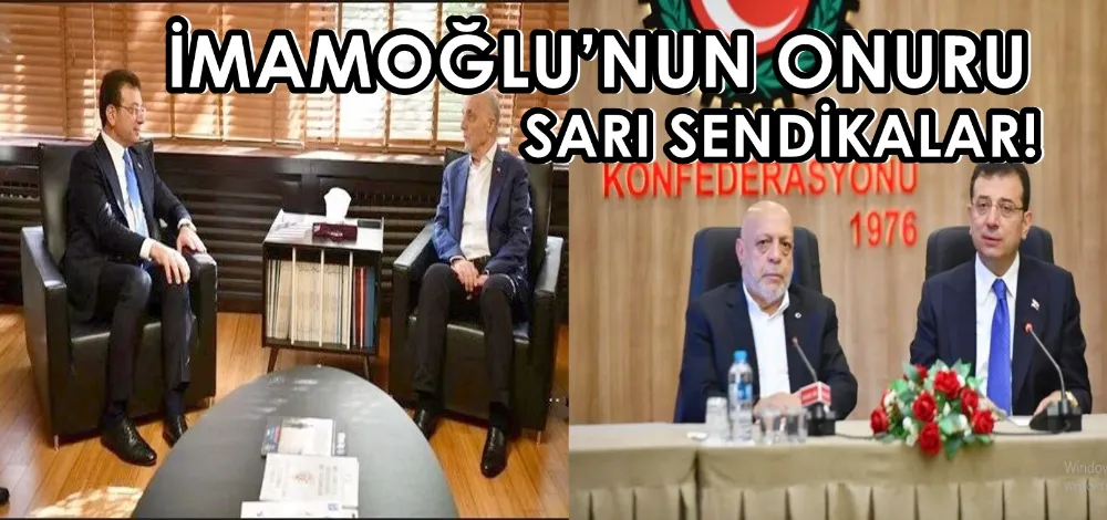 İMAMOĞLU’NUN ONURU SARI SENDİKALAR!