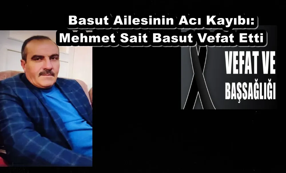 Basut Ailesinin Acı Kayıbı: Mehmet Sait Basut Vefat Etti