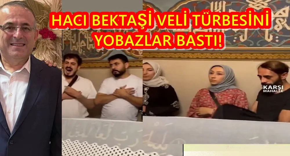 HACI BEKTAŞİ VELİ TÜRBESİNİ YOBAZLAR BASTI!