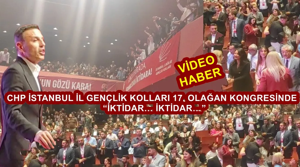 CHP İSTANBUL İL GENÇLİK KOLLARI 17. OLAĞAN KONGRESİNDE   “İKTİDAR… İKTİDAR…”