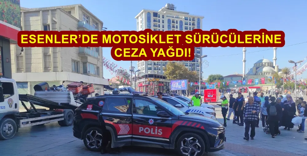 ESENLER’DE MOTOSİKLET SÜRÜCÜLERİNE CEZA YAĞDI!