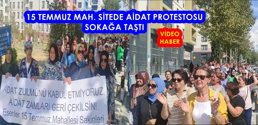 15 TEMMUZ MAH. SİTEDE AİDAT PROTESTOSU SOKAĞA TAŞTI 