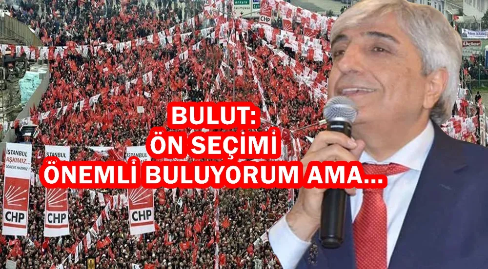 BULUT: ÖN SEÇİMİ ÖNEMLİ BULUYORUM AMA…