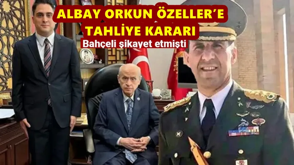 ALBAY ORKUN ÖZELLER’E TAHLİYE KARARI