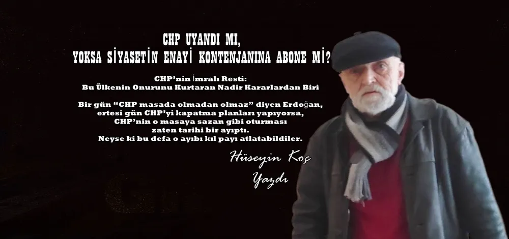 CHP UYANDI MI, YOKSA SİYASETİN ENAYİ KONTENJANINA ABONE Mİ?