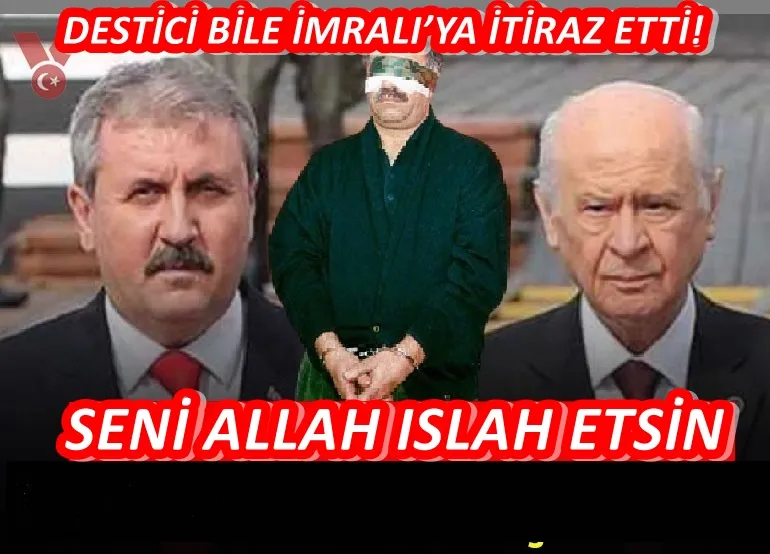 DESTİCİ BİLE İMRALI’YA İTİRAZ ETTİ!