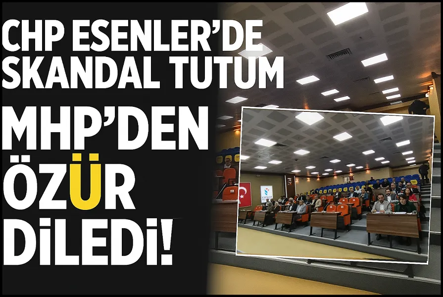 CHP ESENLER’DE SKANDAL TUTUM: MHP’DEN ÖZÜR DİLEDİ.