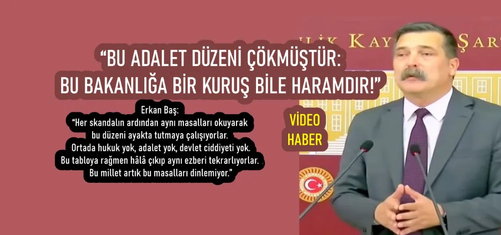 “BU ADALET DÜZENİ ÇÖKMÜŞTÜR: BU BAKANLIĞA BİR KURUŞ BİLE HARAMDIR!”
