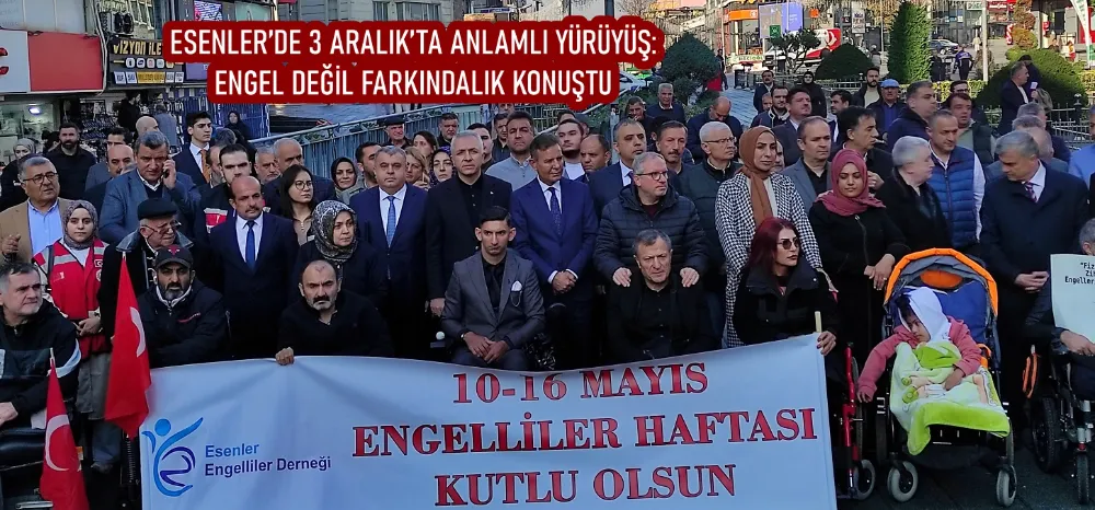 ESENLER’DE 3 ARALIK’TA ANLAMLI YÜRÜYÜŞ: ENGEL DEĞİL FARKINDALIK KONUŞTU